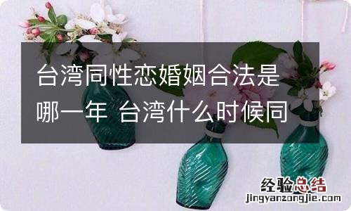 台湾同性恋婚姻合法是哪一年 台湾什么时候同性婚姻合法