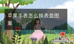 苹果手表怎么换表盘图案