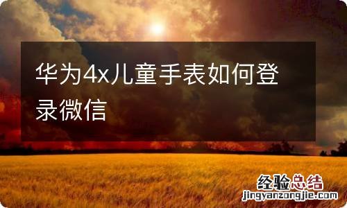 华为4x儿童手表如何登录微信