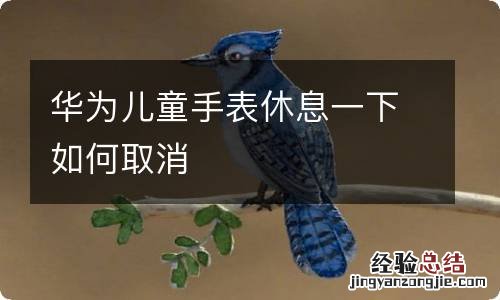 华为儿童手表休息一下如何取消