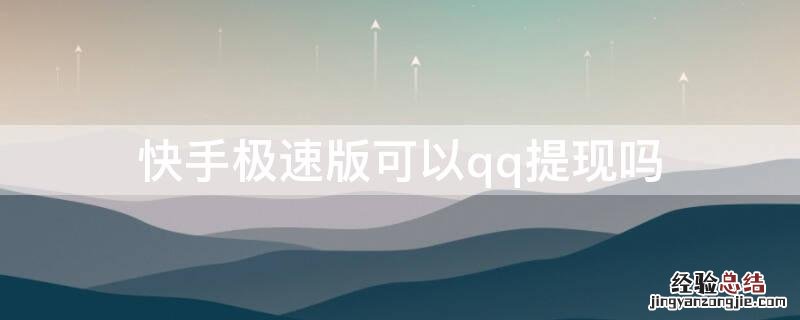 快手极速版能QQ提现吗 快手极速版可以qq提现吗