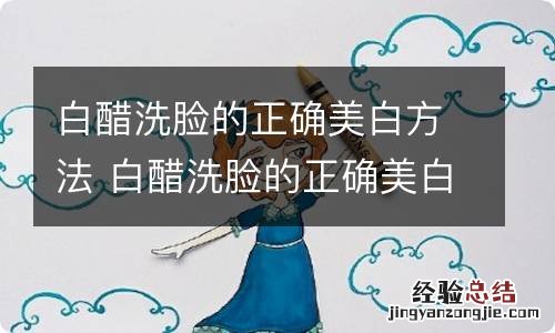 白醋洗脸的正确美白方法 白醋洗脸的正确美白方法有哪些