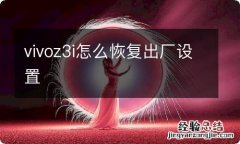 vivoz3i怎么恢复出厂设置