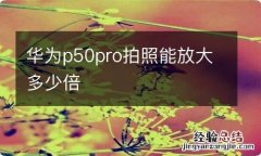 华为p50pro拍照能放大多少倍