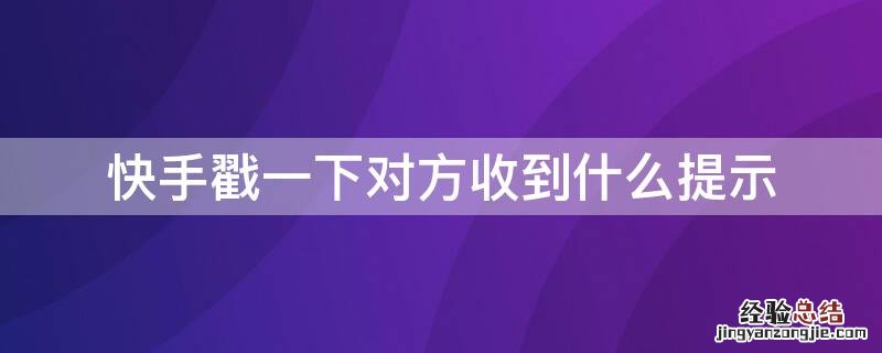 快手戳一下对方收到什么提示 快手戳一下对方收到什么提示呢