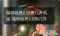 福特锐界2.0t要几升机油 福特锐界2.0用几升机油