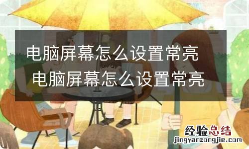 电脑屏幕怎么设置常亮 电脑屏幕怎么设置常亮不锁屏