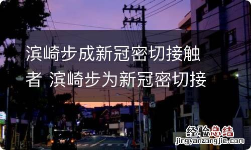 滨崎步成新冠密切接触者 滨崎步为新冠密切接触者