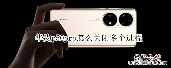 华为p50pro怎么关闭多个进程