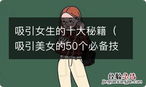 吸引美女的50个必备技巧 吸引女生的十大秘籍