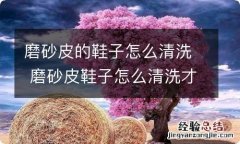 磨砂皮的鞋子怎么清洗 磨砂皮鞋子怎么清洗才会干净