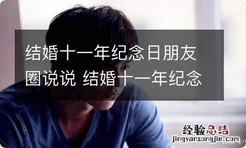 结婚十一年纪念日朋友圈说说 结婚十一年纪念日发朋友圈的说说有哪些