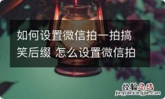 如何设置微信拍一拍搞笑后缀 怎么设置微信拍一拍后缀创意搞笑