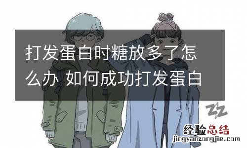 打发蛋白时糖放多了怎么办 如何成功打发蛋白