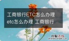 工商银行ETC怎么办理 etc怎么办理 工商银行