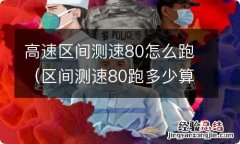 区间测速80跑多少算超速 高速区间测速80怎么跑