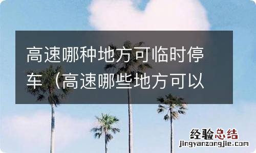 高速哪些地方可以临时停车 高速哪种地方可临时停车