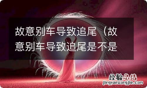 故意别车导致追尾是不是交通事故 故意别车导致追尾