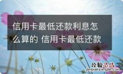 信用卡最低还款利息怎么算的 信用卡最低还款利息是如何计算的