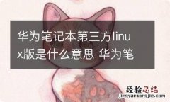 华为笔记本第三方linux版是什么意思 华为笔记本第三方linux版的意思