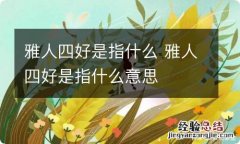 雅人四好是指什么 雅人四好是指什么意思