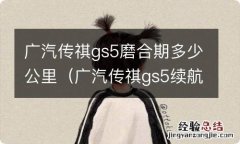 广汽传祺gs5续航里程在哪里 广汽传祺gs5磨合期多少公里