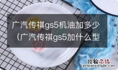 广汽传祺gs5加什么型号的机油 广汽传祺gs5机油加多少