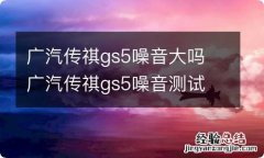 广汽传祺gs5噪音大吗 广汽传祺gs5噪音测试