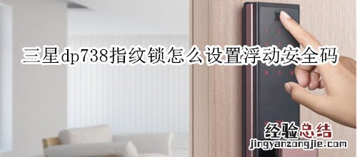 三星dp738指纹锁怎么设置浮动安全码