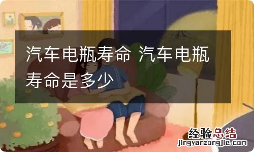 汽车电瓶寿命 汽车电瓶寿命是多少