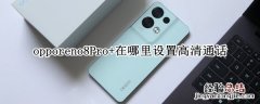 opporeno7怎么设置高清通话 opporeno8Pro+在哪里设置高清通话