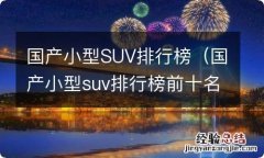 国产小型suv排行榜前十名 国产小型SUV排行榜