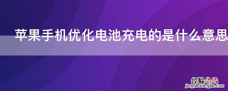 iPhone手机优化电池充电的是什么意思 苹果手机上的优化电池充电是什么意思