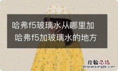 哈弗f5玻璃水从哪里加 哈弗f5加玻璃水的地方在哪