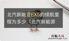 北汽新能源ex5真实续航 北汽新能源EX5的续航里程为多少