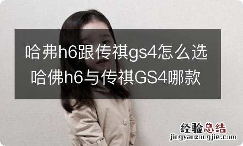 哈弗h6跟传祺gs4怎么选 哈佛h6与传祺GS4哪款好?