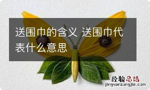 送围巾的含义 送围巾代表什么意思