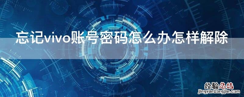 忘记vivo账号密码怎么办怎样解除 忘记vivo账号密码怎么办怎样解除链接