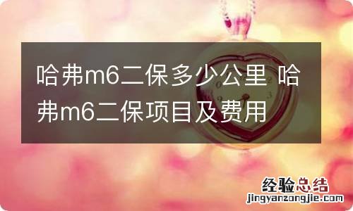 哈弗m6二保多少公里 哈弗m6二保项目及费用