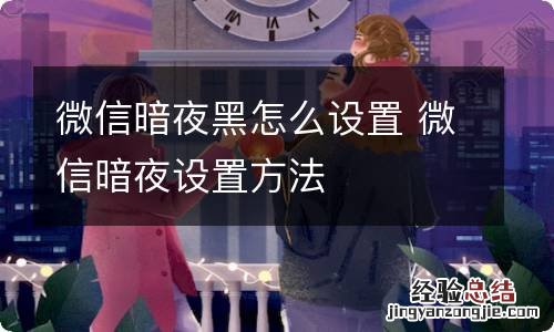 微信暗夜黑怎么设置 微信暗夜设置方法