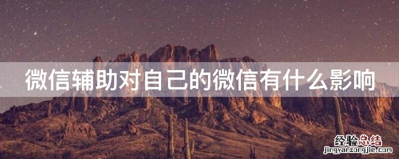 微信辅助对自己的微信有什么影响 微信辅助对微信号有影响吗