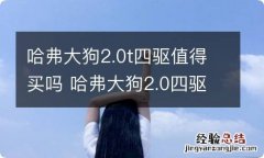 哈弗大狗2.0t四驱值得买吗 哈弗大狗2.0四驱顶配