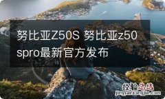 努比亚Z50S 努比亚z50spro最新官方发布