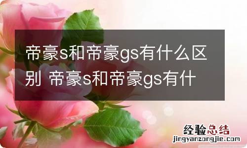 帝豪s和帝豪gs有什么区别 帝豪s和帝豪gs有什么区别