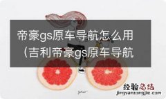 吉利帝豪gs原车导航 帝豪gs原车导航怎么用