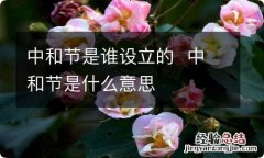 中和节是谁设立的中和节是什么意思