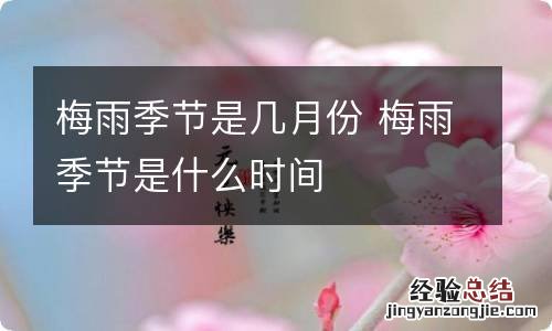 梅雨季节是几月份 梅雨季节是什么时间