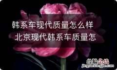 韩系车现代质量怎么样 北京现代韩系车质量怎么样