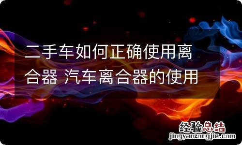 二手车如何正确使用离合器 汽车离合器的使用技巧