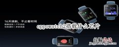 oppowatch2搭载什么芯片